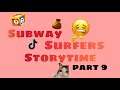 Subway surfers storytime part 9
