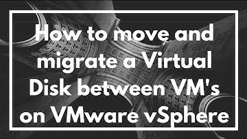 How to move and migrate a Virtual Disk between VM