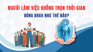 QUY ĐỊNH MỚI NHẤT VỀ TIỀN LƯƠNG ĐÓNG BHXH CHO NGƯỜI LAO ĐỘNG LÀM VIỆC KHÔNG TRỌN THỜI GIAN