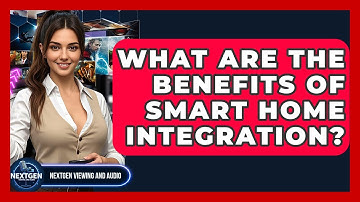 What Are The Benefits Of Smart Home Integration? - NextGen Viewing and Audio