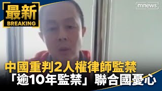 中國重判2人權律師逾10年監禁　聯合國憂心｜#鏡新聞