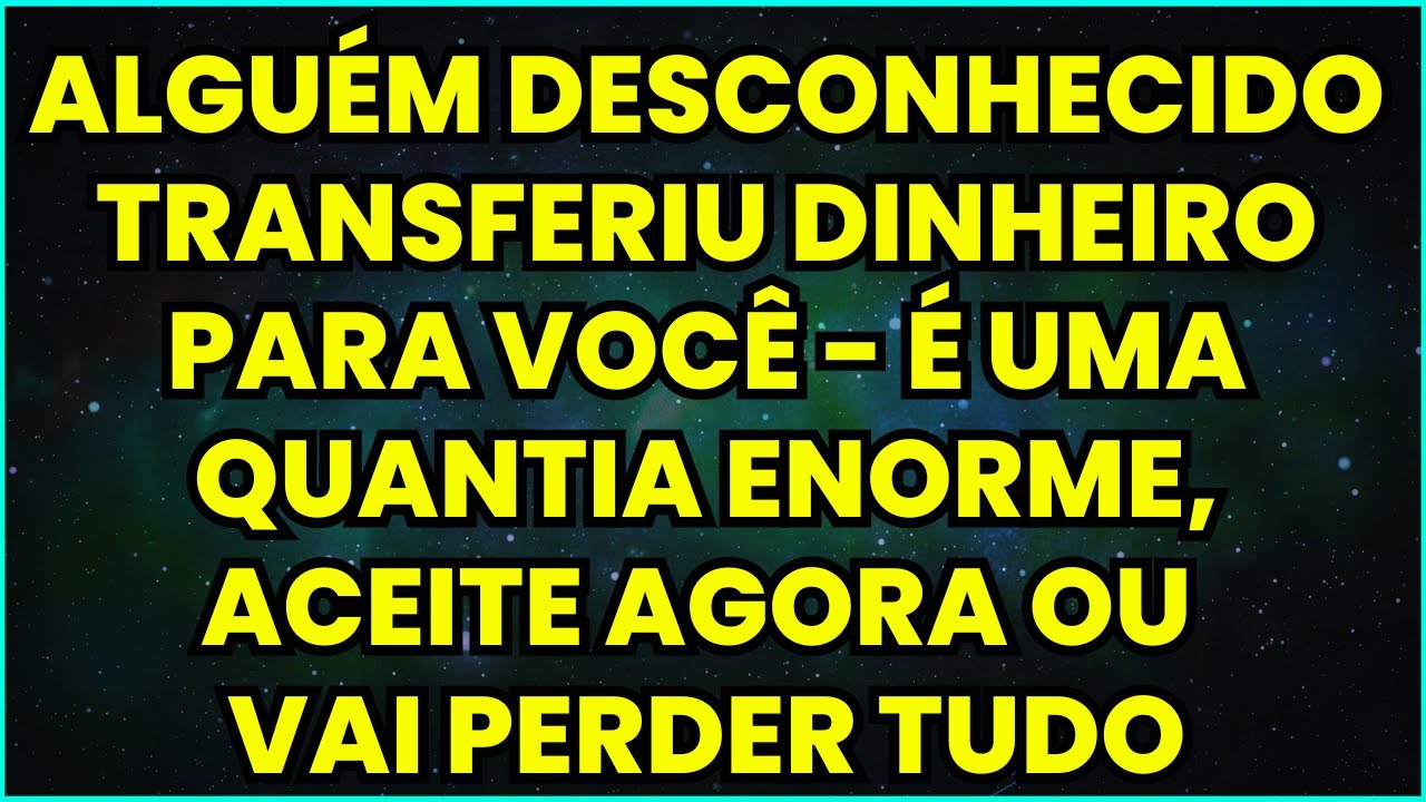 ALGUÉM DESCONHECIDO TRANSFERIU DINHEIRO PARA VOCÊ - É UMA QUANTIA ENORME! ACEITE AGORA OU...