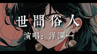 世間俗人-洋瀾一【我們都是這 世間的俗人不過是被一個情字沾了身 從此才會被愛牢牢圍困 在回憶的沼澤越陷越深】#HKMG