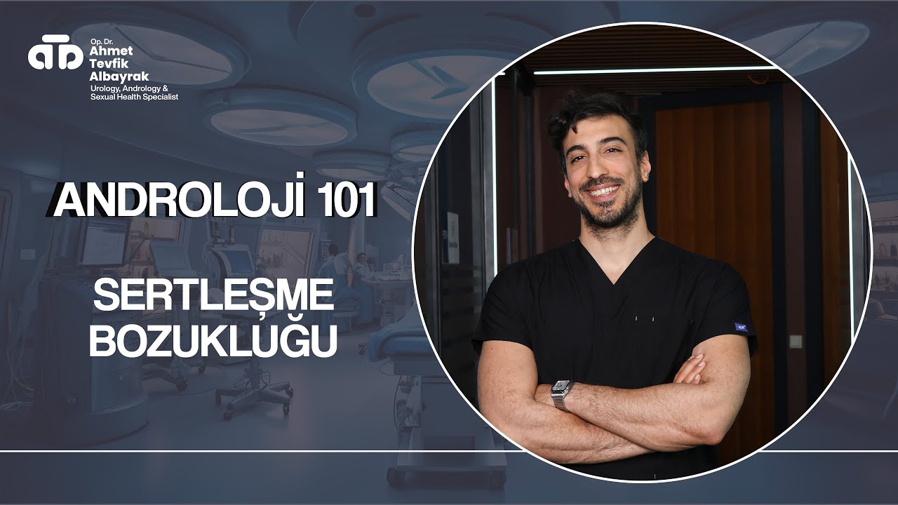 ANDROLOJI 101: Sertleşme Bozukluğu - Dr. Ahmet Tevfik Albayrak