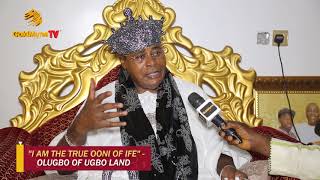 "I AM THE TRUE OONI OF IFE" - OLUGBO OF UGBOLAND