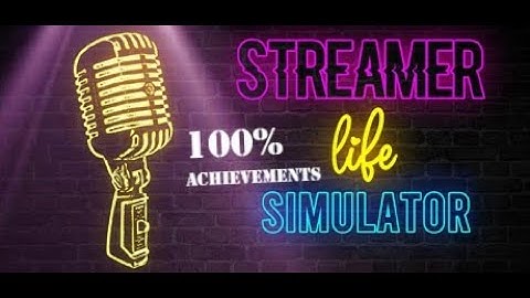 STREAMER LIFE SIMULATOR 100% ACHIEVEMENT GUIDE