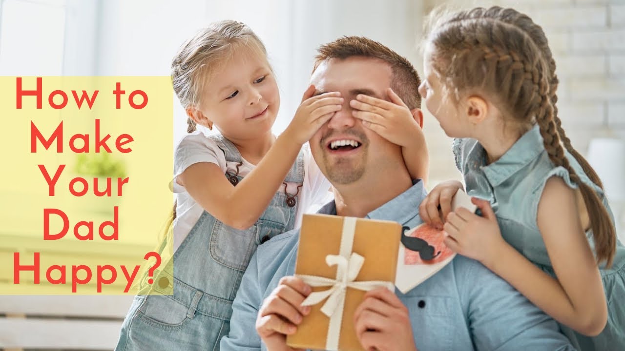 How to Make Your Dad Happy? How to Make Your Father Happy? How to Make