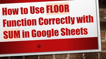 How to Use FLOOR Function Correctly with SUM in Google Sheets