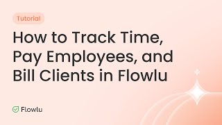 How to Track Time, Pay Teams, and Bill Clients in Flowlu