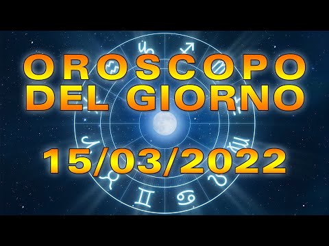 Oroscopo del Giorno Martedì 15 Marzo 2022!