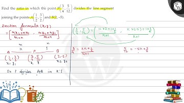 Find the ratio in which the point P(3/4, 5/12) divides the line segment joining the points A(1/2,...