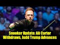 Snooker Update: Ali Carter Withdraws, Judd Trump Advances