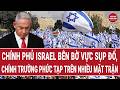 Tin thế giới 18/5: Chính phủ Israel bên bờ vực sụp đổ, chính trường phức tạp trên nhiều mặt trận