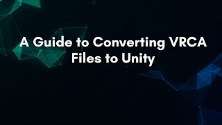 A Guide to Converting VRCA Files to Unity
