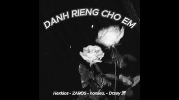 DANH RIENG CHO EM  |  Hexkios - ZAROS - honlieu. - Drzey 洲