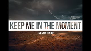 Jeremy Camp - Keep Me In The Moment (Lyrics)