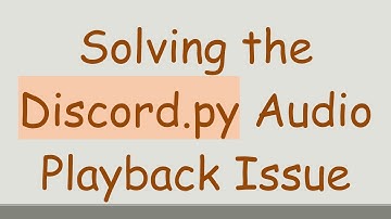 Solving the Discord.py Audio Playback Issue