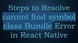 Steps to Resolve cannot find symbol class Bundle Error in React Native