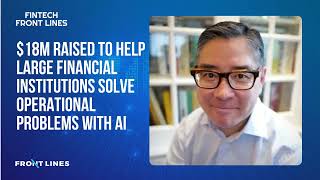 Bob Suh: $18M Raised to Help Large Financial Institutions Solve Operational Problems with AI