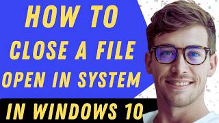 How To Close A File Open In System In Windows 10 - Full Guide