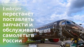 Авиапроизводитель Embraer перестанет поставлять запчасти и обслуживать самолеты в России