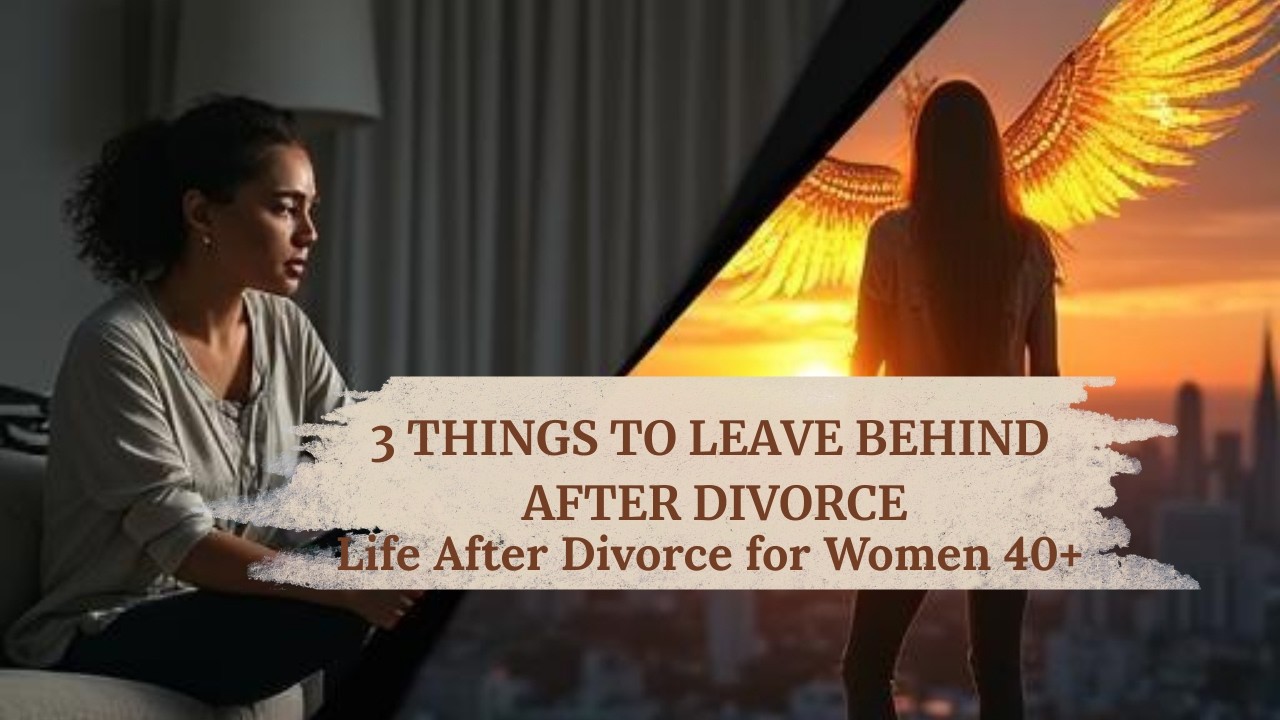 3 Things to Leave Behind After Divorce