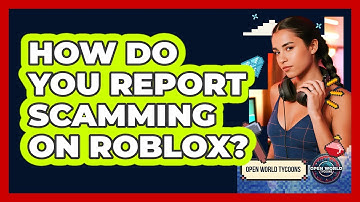 How Do You Report Scamming On Roblox? - Open World Tycoons