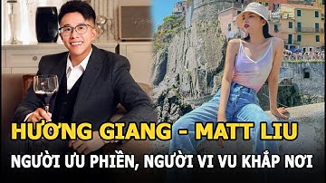 Hương Giang - Matt Liu thời gian gần đây gây khó hiểu: Người ưu phiền, người vi vu khắp nơi