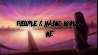 PEOPLE X NAINO WALE-NE [ PERFECT SPEED ]  MASHUP SONG