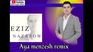 Eziz Nazarov Aya menzesh remix