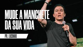 Change the headline of your life | Pastor Lucinho Barreto