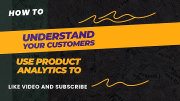 How to use product analytics to understand your customers