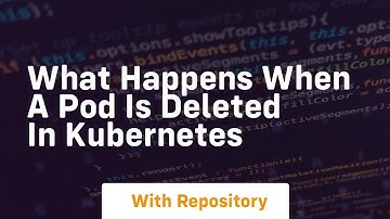 What happens when a pod is deleted in kubernetes