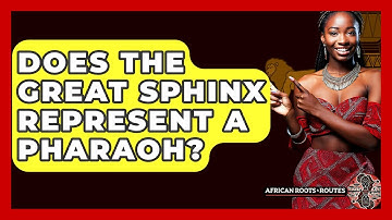 Does The Great Sphinx Represent A Pharaoh? - African Roots And Routes