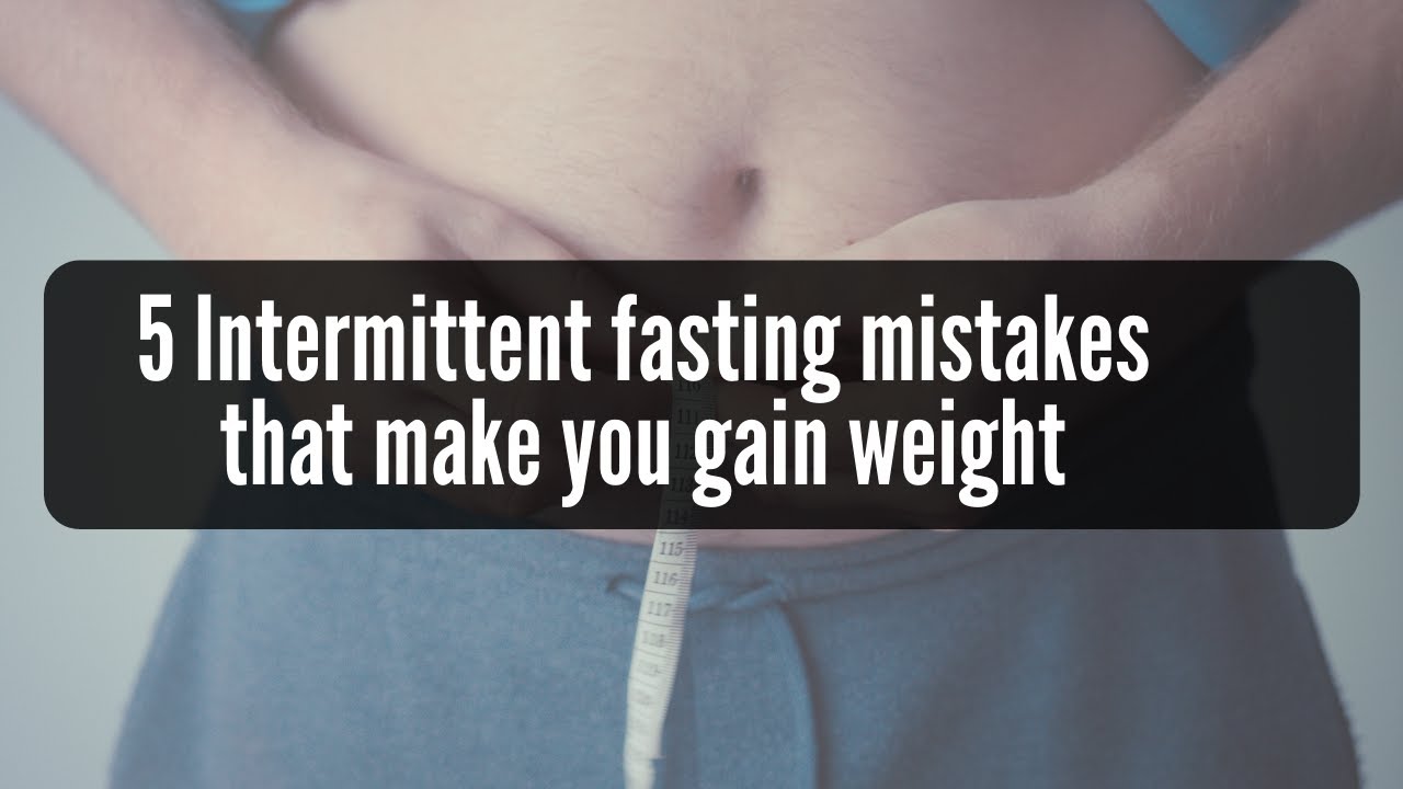 5 Intermittent fasting mistakes that make you gain weight YouTube