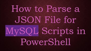 How to Parse a JSON File for MySQL Scripts in PowerShell