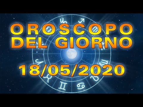 Oroscopo del Giorno Lunedì 18 Maggio 2020!