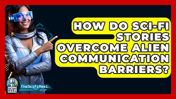 How Do Sci-fi Stories Overcome Alien Communication Barriers? - The SciFi Reel