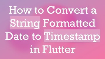 How to Convert a String Formatted Date to Timestamp in Flutter