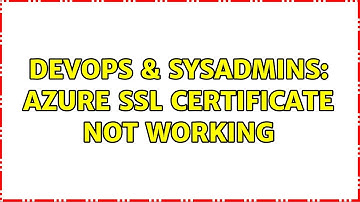 DevOps & SysAdmins: Azure ssl certificate not working (3 Solutions!!)