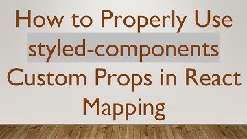 How to Properly Use styled-components Custom Props in React Mapping