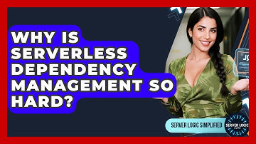 Why Is Serverless Dependency Management So Hard? - Server Logic Simplified