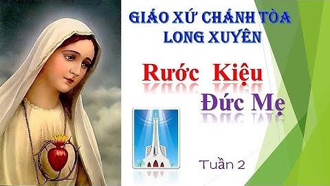 Giáo xứ Chánh Tòa Long  Xuyên- Rước Kiệu Đức Mẹ ( Tuần 2)