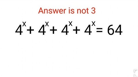 4^x + 4^x + 4^x + 4^x = 64 Het antwoord is niet 3. Velen wisten niet hoe ze moesten beginnen, dus...