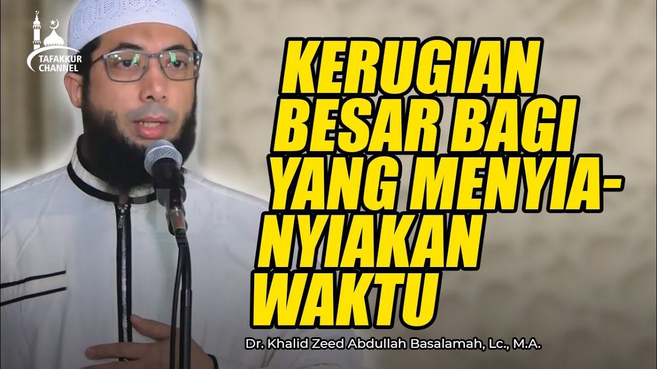 ustd Khalid Basalamah - Kerugian Besar Bagi yang Menyia-nyiakan Waktu Dalam Hidupnya