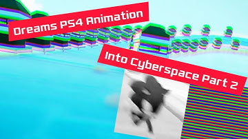 Dreams PS4 Animation: Into Cyberspace Part 2