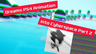 Dreams PS4 Animation: Into Cyberspace Part 2