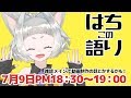 【生放送】7月9日18：30～はち語り～はちこの語り～03