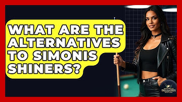 What Are The Alternatives To Simonis Shiners? - Billiards Hustlers