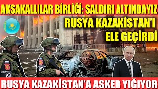 AKSAKALLILAR BİRLİĞİ: SALDIRI ALTINDAYIZ | RUSYA KAZAKİSTANA ASKER YIĞIYOR | RUSYA KAZAKİSTANI ELE